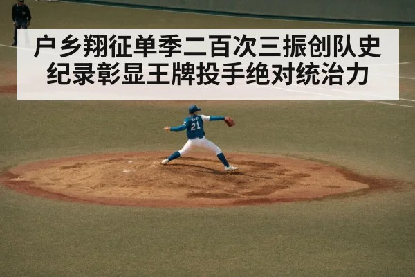 户乡翔征单季二百次三振创队史纪录彰显王牌投手绝对统治力